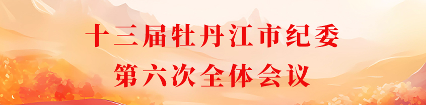 牡丹江市纪委六次全会